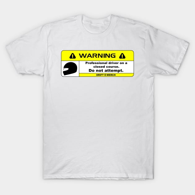 Professional Driver on a Closed Course Funny Warning Disclaimer T-Shirt by driftmerch